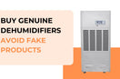 Buy Genuine Dehumidifiers: Avoid Fake Products | Ensure Quality, Safety & Long-Term Performance