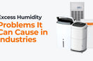 Excess Humidity: Problems It Can Cause in Industries | Risks, Losses & How to Control It